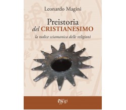 Preistoria del cristianesimo - Leonardo Magini - Effigi, 2021