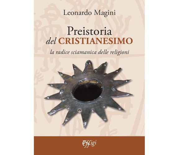 Preistoria del cristianesimo - Leonardo Magini - Effigi, 2021