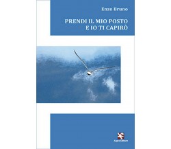 Prendi il mio posto e io ti capirò	 di Enzo Bruno,  Algra Editore