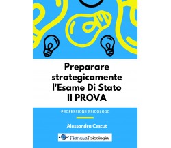 Preparare strategicamente l’esame di Stato. 2ª prova di Alessandra Cescut,  2018