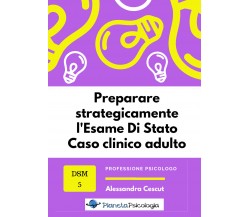 Preparare strategicamente l’esame di Stato. Caso clinico adulto di Alessandra Ce