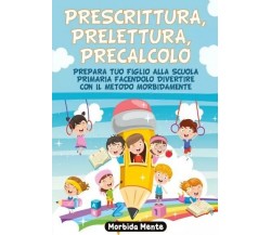 Prescrittura, Prelettura, Precalcolo. Prepara tuo figlio alla Scuola Primaria fa