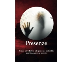 Presenze: Se le senti, se le vedi...questo è il tuo libro - Independently, 2020