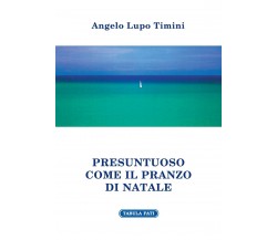 Presuntuoso come il pranzo di Natale di Angelo L. Timini, 2013, Tabula Fati