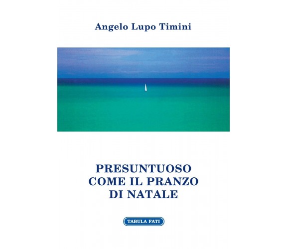 Presuntuoso come il pranzo di Natale di Angelo L. Timini, 2013, Tabula Fati