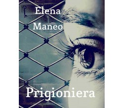 Prigioniera di Elena Maneo,  2017,  Youcanprint