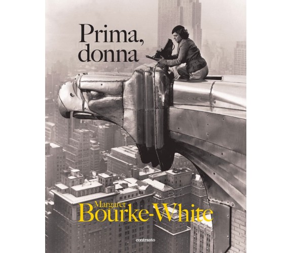 Prima, donna. Ediz. illustrata - Margaret Bourke-White - Contrasto, 2022