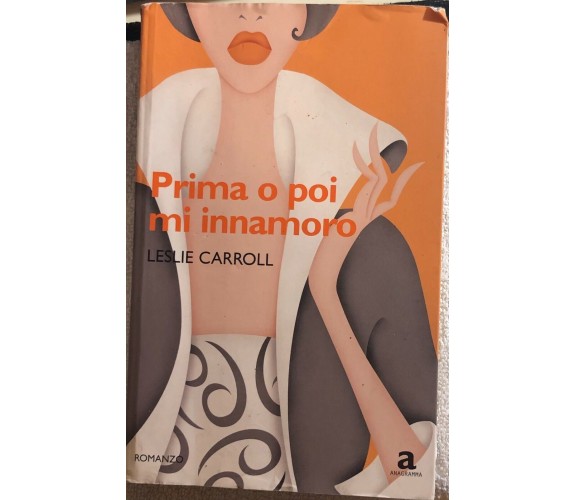 Prima o poi mi innamoro di Leslie Carroll,  2010,  Newton Compton Editori