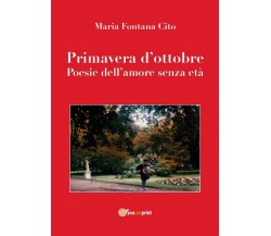Primavera d’ottobre. Poesie dell’amore senza età	 di Maria Fontana Cito,  2016