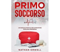 Primo Soccorso. Un Manuale Pratico per Affrontare Qualsiasi Emergenza	 di Nathan