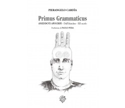 Primus Grammaticus Aneddoti Apocrifi di Pierangelo Cardìa,  2021,  Youcanprint