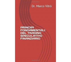 Principi Fondamentali del Trading Speculativo Finanziario di Dr Marco Vitrò,  20