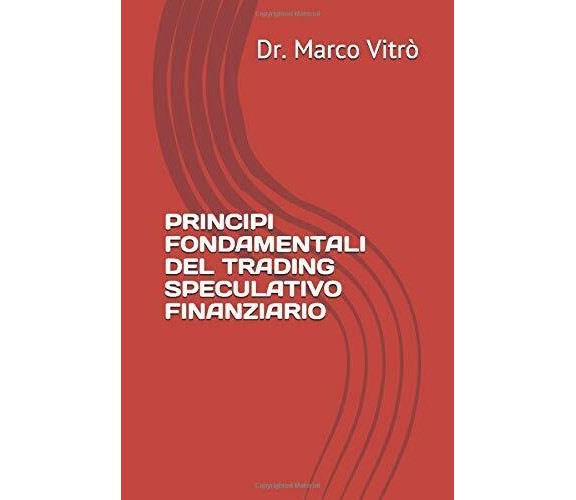 Principi Fondamentali del Trading Speculativo Finanziario di Dr Marco Vitrò,  20