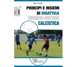 Principi e insiemi di didattica tecnico calcistica - Marco Lucarelli - 2021