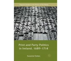 Print and Party Politics in Ireland, 1689-1714 - Suzanne Forbes - palgrave, 2019