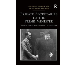 Private Secretaries to the Prime Minister - Andrew Holt - Taylor & Francis, 2019