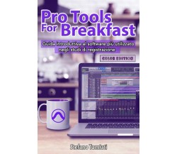 Pro Tools for Breakfast COLOR EDITION Guida Introduttiva Al Software Più Utilizz