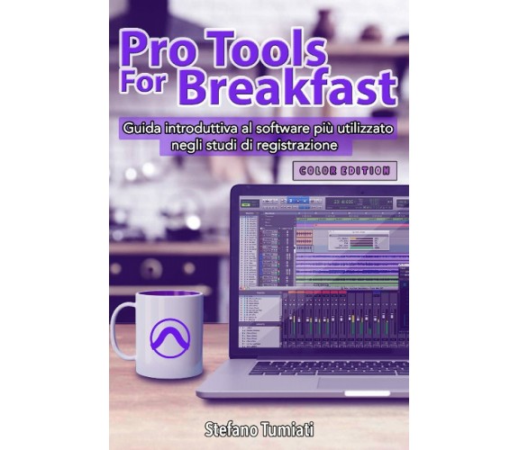 Pro Tools for Breakfast COLOR EDITION Guida Introduttiva Al Software Più Utilizz