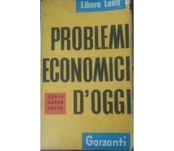 Problemi economici d'oggi - Libero Lenti - Garzanti,1958 - A