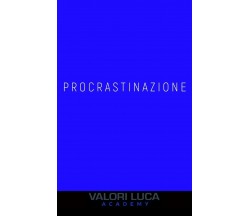 Procrastinazione di Luca Valori,  2021,  Independently Published