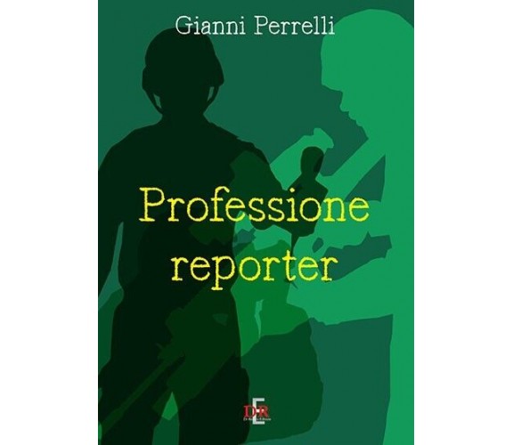 Professione reporter di Gianni Perrelli, 2019, Di Renzo Editore