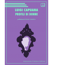 Profili di donne di Luigi Capuana,  2021,  Alessandro Polidoro Editore