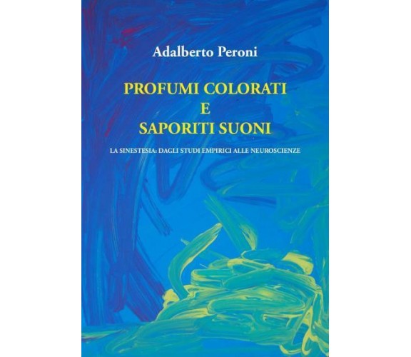 Profumi colorati e saporiti suoni. La sinestesia: dagli studi empirici alle neur