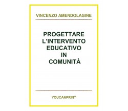 Progettare l’intervento educativo in comunità - Vincenzo Amendolagine,  2018,  Y