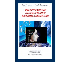 Progettazione di strutture e sistemi cybersicuri di Francesco Paolo Rosapepe,  2