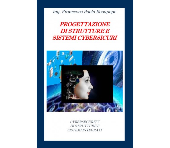 Progettazione di strutture e sistemi cybersicuri di Francesco Paolo Rosapepe,  2