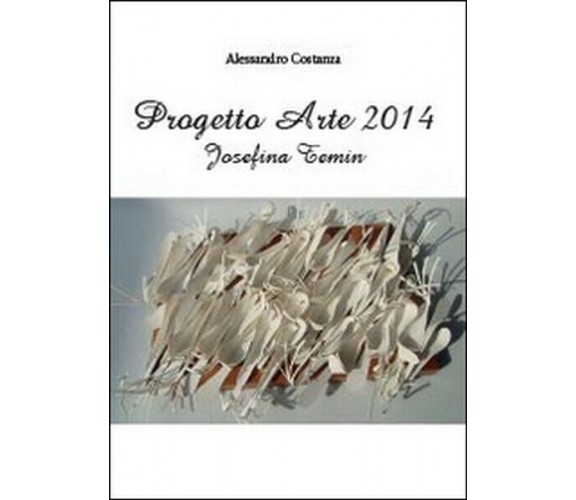 Progetto Arte 2014. Josefina Temin,  2014,  Youcanprint - ER