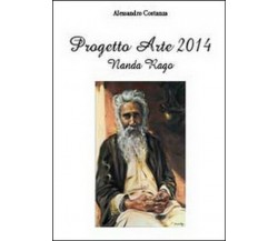 Progetto Arte 2014. Nanda Rago  di Alessandro Costanza,  2014,  Youcanprint - ER