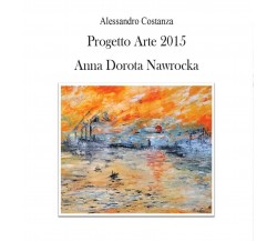 Progetto Arte 2015 Anna Dorota Nawrocka, Alessandro Costanza,  2016,  Youcanpr.