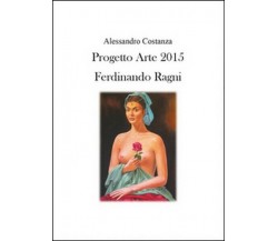 Progetto Arte 2015. Ferdinando Ragni,  di Alessandro Costanza,  2015 - ER