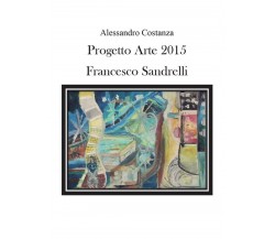 Progetto Arte 2015. Francesco Sandrelli	 di Aa. Vv.,  2016,  Youcanprint