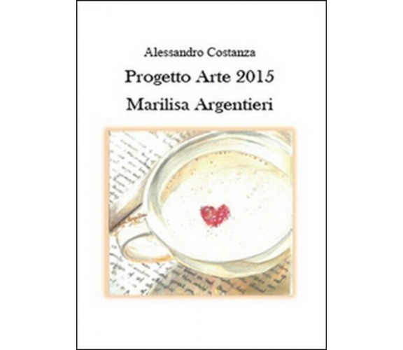 Progetto Arte 2015. Marilisa Argentieri  di Alessandro Costanza,  2015 -  ER