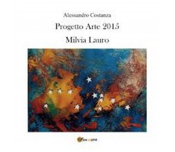 Progetto Arte 2015. Milvia Lauro	 di Alessandro Costanza,  2016,  Youcanprint