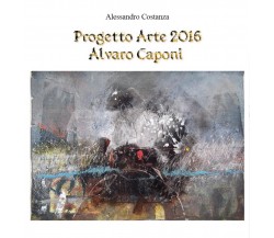 Progetto Arte 2016 Alvaro Caponi	 di Alessandro Costanza,  2016,  Youcanprint