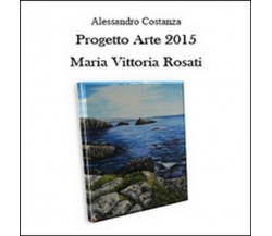 Progetto arte 2015. Maria Vittoria Rosati  di Alessandro Costanza,  2015 -  ER