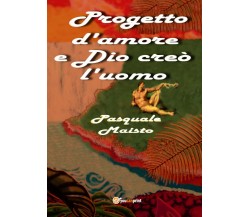 Progetto d’amore e Dio creò l’uomo	 di Pasquale Maisto,  2018,  Youcanprint