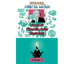  Programma Fuori da Matrix Volume 2 - Corso di Filosofia della Ricchezza	 di Fra