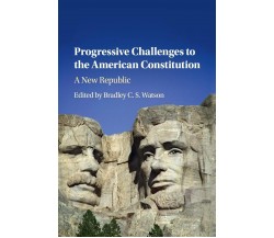 Progressive Challenges To The American Constitution - Bradley C. S. Watson -2020