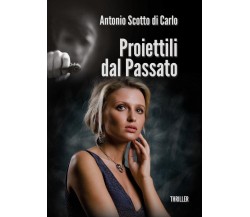 Proiettili dal Passato	 di Antonio Scotto,  2015,  Youcanprint