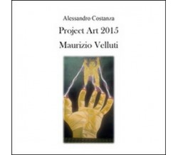 Project Art 2015. Maurizio Velluti  di Alessandro Costanza,  2015 - ER