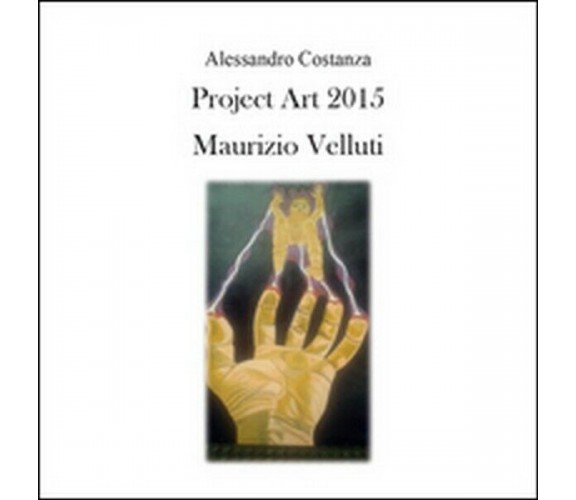 Project Art 2015. Maurizio Velluti  di Alessandro Costanza,  2015 - ER