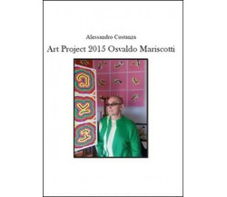 Project Art 2015. Osvaldo Mariscotti  di Alessandro Costanza,  2015 -  ER