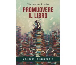 Promuovere il libro. Contesti e strategie, Vincenzo Freda,  2020,  Youcanprint