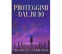 Proteggimi dal buio di Michele Ferrario,  2021,  Youcanprint
