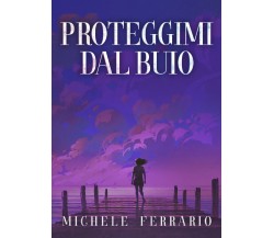 Proteggimi dal buio di Michele Ferrario,  2021,  Youcanprint