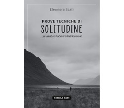 Prove tecniche di solitudine. Un viaggio fuori e dentro di me di Eleonora Scali